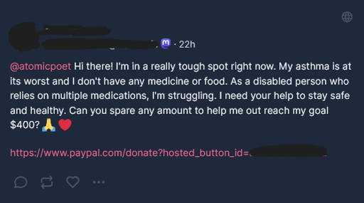 Hi there! I'm in a really tough spot right now. My asthma is at its worst and I don't have any medicine or food. As a disabled person who relies on multiple medications, I'm struggling. I need your help to stay safe and healthy. Can you spare any amount to help me out reach my goal $400? 🙏 ❤️